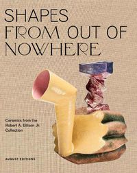 Cover image for Shapes from Out of Nowhere: Ceramics from the Robert A. Ellison Jr. Collection