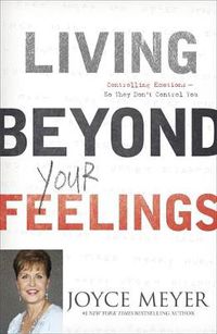 Cover image for Living Beyond Your Feelings: Controlling Emotions So They Don't Control You