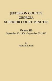 Cover image for Jefferson County, Georgia, Superior Court Minutes. Volume III: September 10, 1804-September 28, 1810