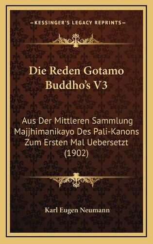 Cover image for Die Reden Gotamo Buddho's V3: Aus Der Mittleren Sammlung Majjhimanikayo Des Pali-Kanons Zum Ersten Mal Uebersetzt (1902)