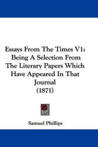 Cover image for Essays From The Times V1: Being A Selection From The Literary Papers Which Have Appeared In That Journal (1871)