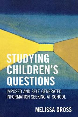 Cover image for Studying Children's Questions: Imposed and Self-Generated Information Seeking at School