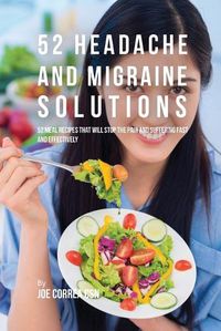 Cover image for 52 Headache and Migraine Solutions: 52 Meal Recipes That Will Stop the Pain and Suffering Fast and Effectively