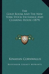 Cover image for The Gold Room and the New York Stock Exchange and Clearing House (1879)