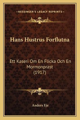 Cover image for Hans Hustrus Forflutna: Ett Kaseri Om En Flicka Och En Mormonprast (1917)