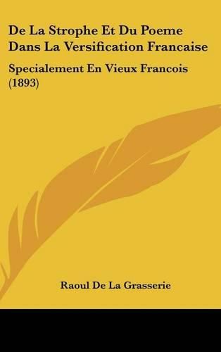 de La Strophe Et Du Poeme Dans La Versification Francaise: Specialement En Vieux Francois (1893)