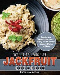 Cover image for The Simple Jackfruit Cookbook: Popular and Healthy Recipes to Enjoy Your Favourite Savoury Dishes at Home