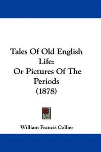 Cover image for Tales of Old English Life: Or Pictures of the Periods (1878)