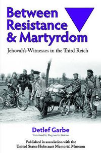 Cover image for Between Resistance and Martyrdom: Jehovah's Witnesses in the Third Reich