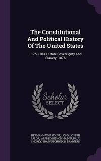 Cover image for The Constitutional and Political History of the United States: . 1750-1833. State Sovereignty and Slavery. 1876