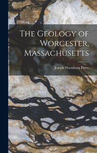 Cover image for The Geology of Worcester, Massachusetts