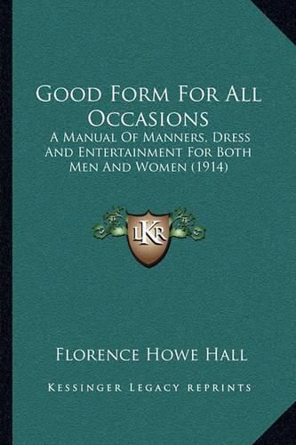 Good Form for All Occasions: A Manual of Manners, Dress and Entertainment for Both Men and Women (1914)