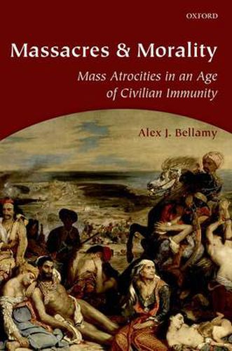 Cover image for Massacres and Morality: Mass Atrocities in an Age of Civilian Immunity