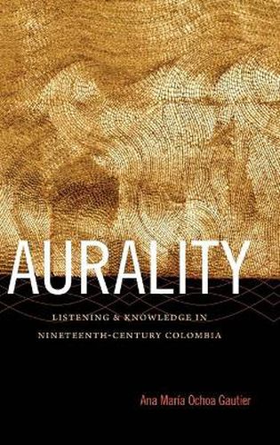 Cover image for Aurality: Listening and Knowledge in Nineteenth-Century Colombia