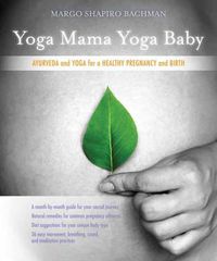 Cover image for Yoga Mama, Yoga Baby: Ayurveda and Yoga for a Healthy Pregnancy and Birth