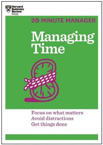 Cover image for Managing Time (HBR 20-Minute Manager Series): Focus on What Matters, Avoid Distractions, Get Things Done