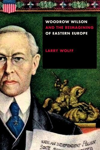 Cover image for Woodrow Wilson and the Reimagining of Eastern Europe