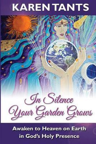 Cover image for In Silence your Garden Grows: Awaken to Heaven on Earth in God's Holy Presence