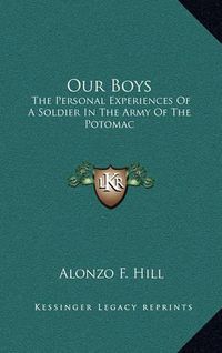 Cover image for Our Boys: The Personal Experiences of a Soldier in the Army of the Potomac