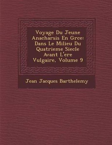 Cover image for Voyage Du Jeune Anacharsis En Gr Ce: Dans Le Milieu Du Quatrieme Siecle Avant L'Ere Vulgaire, Volume 9