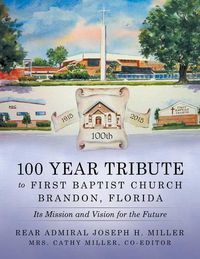 Cover image for 100 Year Tribute to First Baptist Church Brandon, Florida: Its Mission and Vision for the Future