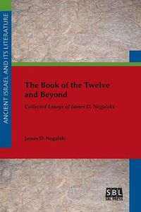 Cover image for The Book of the Twelve and Beyond: Collected Essays of James D. Nogalski