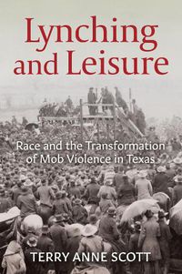 Cover image for Lynching and Leisure: Race and the Transformation of Mob Violence in Texas