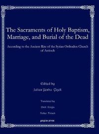 Cover image for The Sacraments of Holy Baptism, Marriage, and Burial of the Dead: According to the Ancient Rite of the Syrian Orthodox Church of Antioch