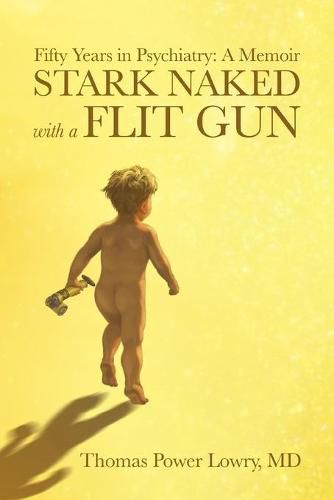 Cover image for Stark Naked with a Flit Gun: Fifty Years in Psychiatry: A Memoir