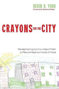 Cover image for Crayons for the City: Reneighboring Communities of Faith to Rebuild Neighborhoods of Hope