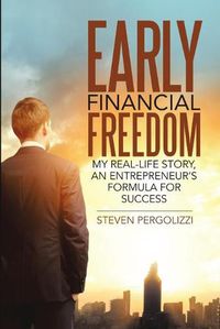 Cover image for Early Financial Freedom: My Real-Life Story, an Entrepreneur's Formula for Success