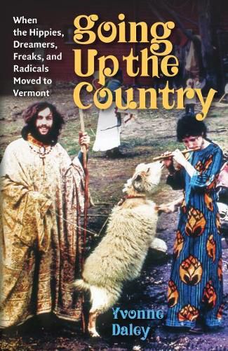 Cover image for Going Up the Country: When the Hippies, Dreamers, Freaks, and Radicals Moved to Vermont