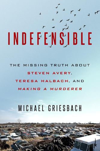 Cover image for Indefensible: The Missing Truth about Steven Avery, Teresa Halbach, and Making a Murderer