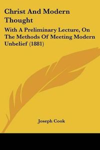 Cover image for Christ and Modern Thought: With a Preliminary Lecture, on the Methods of Meeting Modern Unbelief (1881)