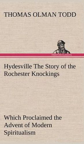 Cover image for Hydesville The Story of the Rochester Knockings, Which Proclaimed the Advent of Modern Spiritualism