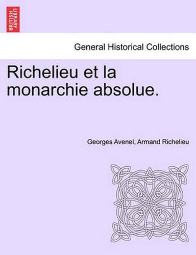 Cover image for Richelieu Et La Monarchie Absolue. Tome Premier