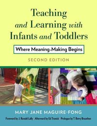 Cover image for Teaching and Learning with Infants and Toddlers: Where Meaning Making Begins