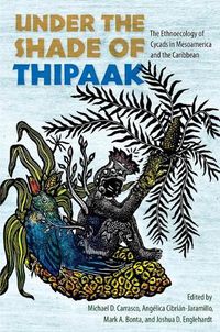 Cover image for Under the Shade of Thipaak: The Ethnoecology of Cycads in Mesoamerica and the Caribbean