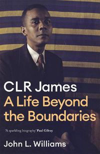 Cover image for CLR James: A Life Beyond the Boundaries