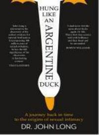 Cover image for Hung Like An Argentine Duck: A Journey Back In Time To The Origins Of Sexual Intimacy