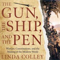 Cover image for The Gun, the Ship, and the Pen Lib/E: Warfare, Constitutions, and the Making of the Modern World
