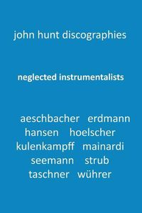 Cover image for Neglected Instrumentalists - Adrian Aeschbacher, Eduard Erdmann, Conrad Hansen, Ludwig Hoelscher, Georg Kulenkampff, Enrico Mainardi, Carl Seemann, Max Strub, Gerhard Taschner, Friedrich Wuhrer