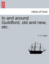 Cover image for In and Around Guildford, Old and New, Etc.