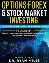 Cover image for Options, Forex & Stock Market Investing 7 BOOKS IN 1: 10,000 per month Ultimate Beginners Guide Best Day & Swing Trading Strategies and Setups to make Killer Profits in short-term opportunities