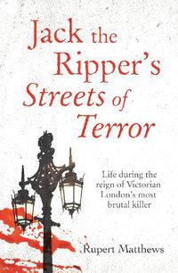 Cover image for Jack the Ripper's Streets of Terror: Life during the reign of Victorian London's most brutal killer