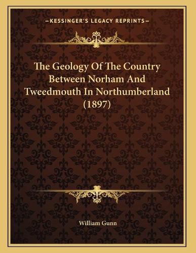 Cover image for The Geology of the Country Between Norham and Tweedmouth in Northumberland (1897)