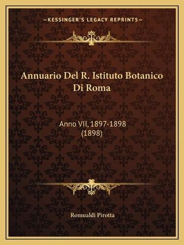 Annuario del R. Istituto Botanico Di Roma: Anno VII, 1897-1898 (1898)