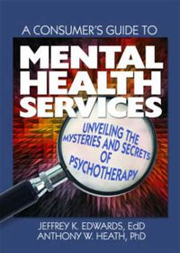 Cover image for A Consumer's Guide to Mental Health Services: Unveiling the Mysteries and Secrets of Psychotherapy