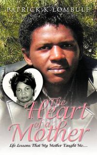 Cover image for The Heart of a Mother: Life Lessons That My Mother Taught Me...