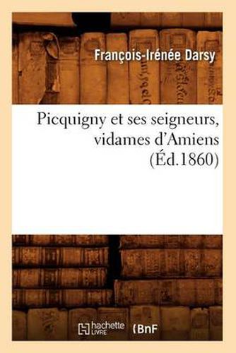 Cover image for Picquigny Et Ses Seigneurs, Vidames d'Amiens (Ed.1860)